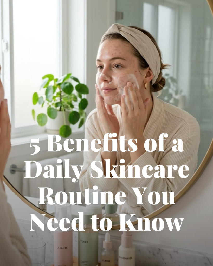 5 Benefits of a Daily Skincare Routine